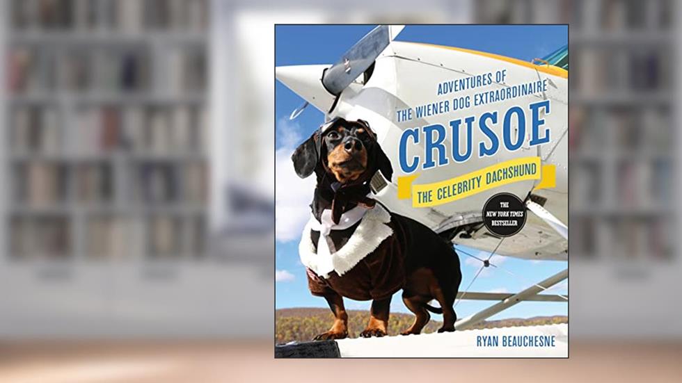 Crusoe, the Celebrity Dachshund: Adventures of the Wiener Dog Extraordinaire, written by Ryan Beauchesne