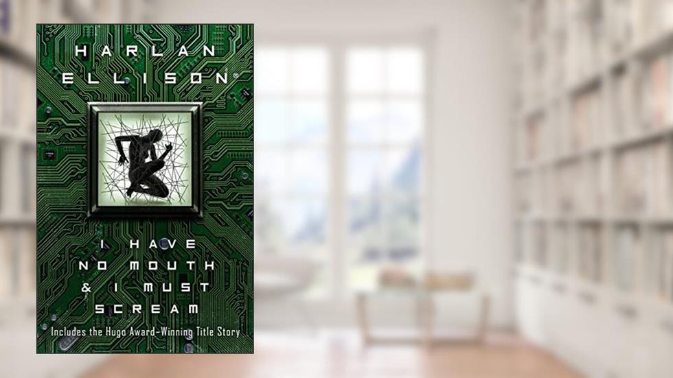 I Have No Mouth & I Must Scream, written by Harlan Ellison