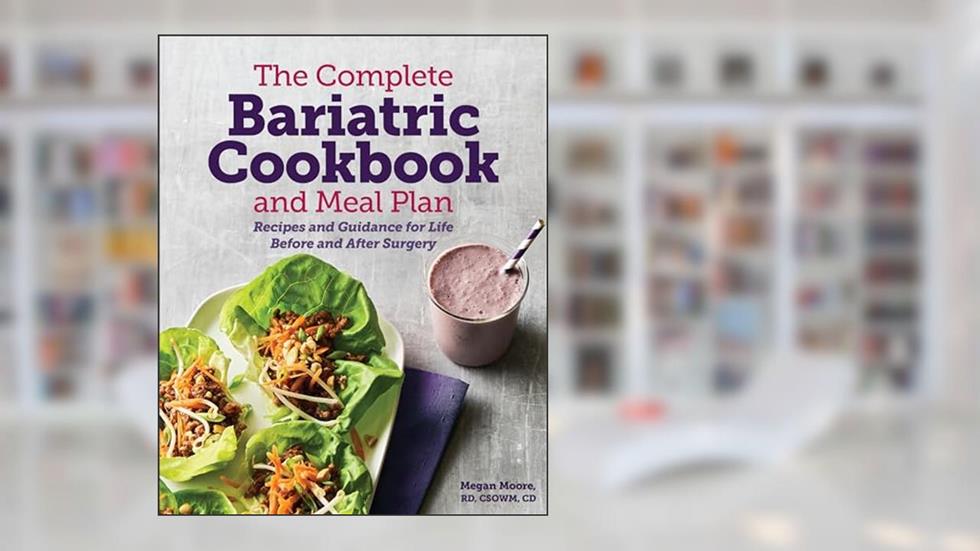 The Complete Bariatric Cookbook and Meal Plan: Recipes and Guidance for Life Before and After Surgery, written by Megan Moore RD