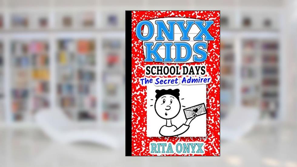 Onyx Kids School Days: The Secret Admirer, written by Rita Onyx