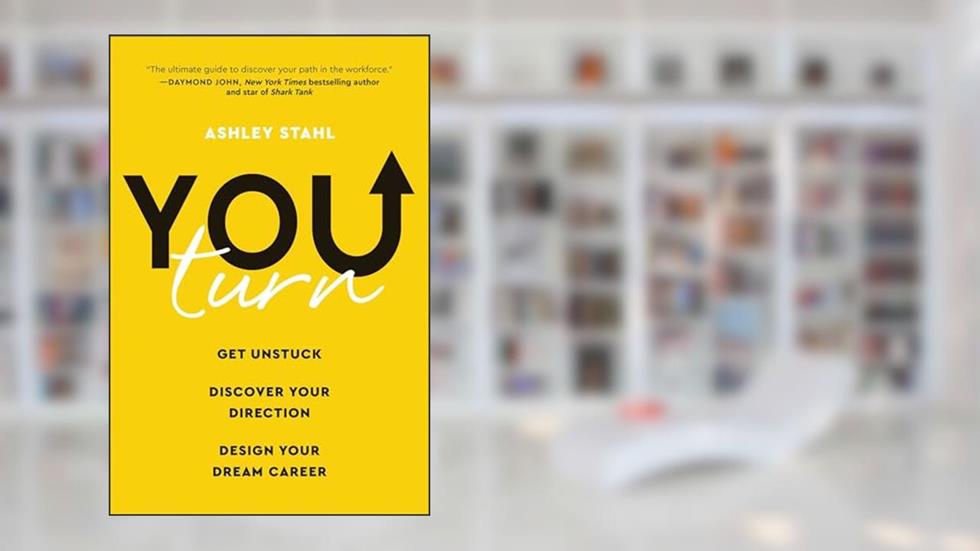 You Turn: Get Unstuck, Discover Your Direction, and Design Your Dream Career, written by Ashley Stahl