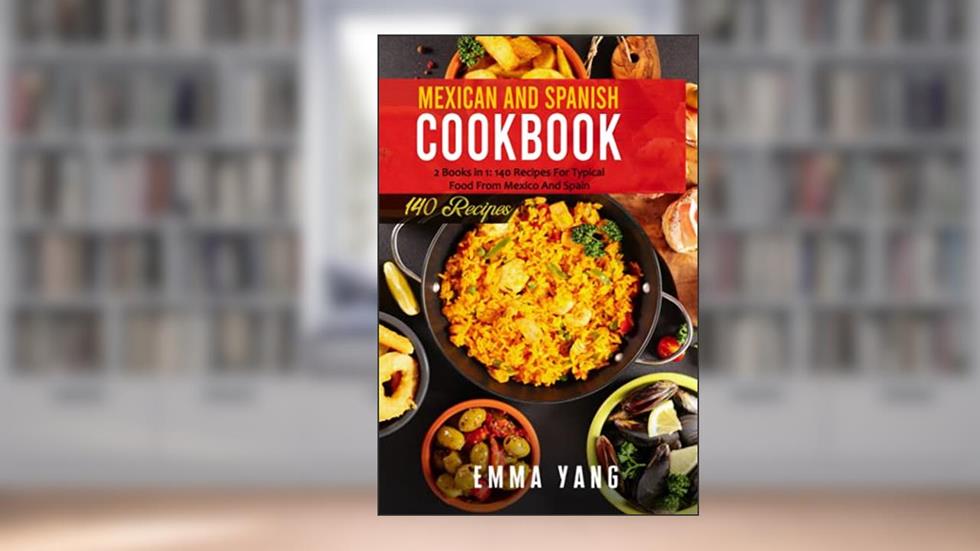 Mexican And Spanish Cookbook: 2 Books in 1: 140 Recipes For Typical Food From Mexico And Spain, written by Emma Yang