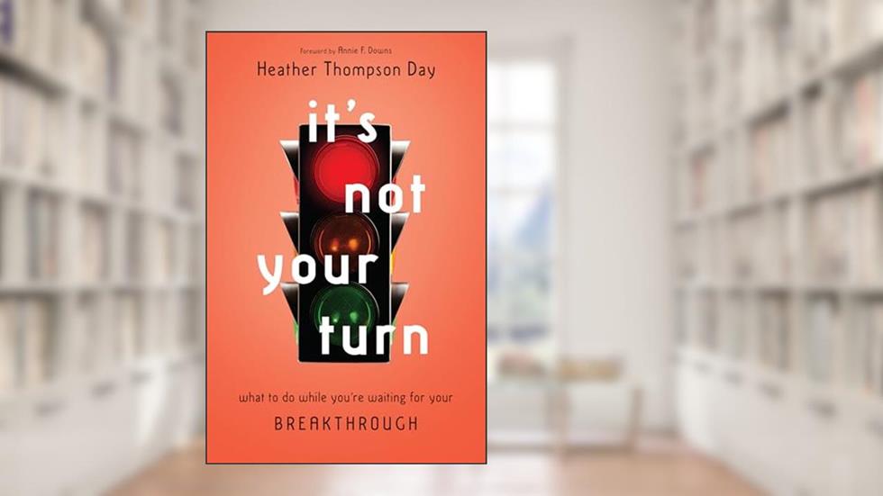 It's Not Your Turn: What to Do While You're Waiting for Your Breakthrough, written by Heather Thompson Day; Annie F. Downs
