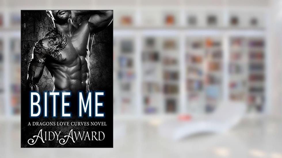 Bite Me: A Curvy Girl and Dragon Shifter Romance (Dragons Love Curves Book 3), written by Aidy Award