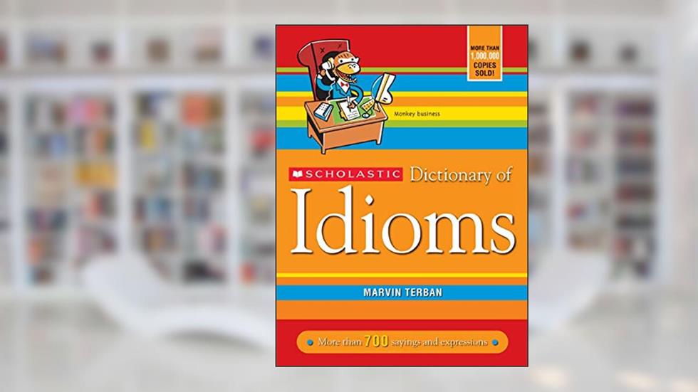 Scholastic Dictionary of Idioms, written by Marvin Terban