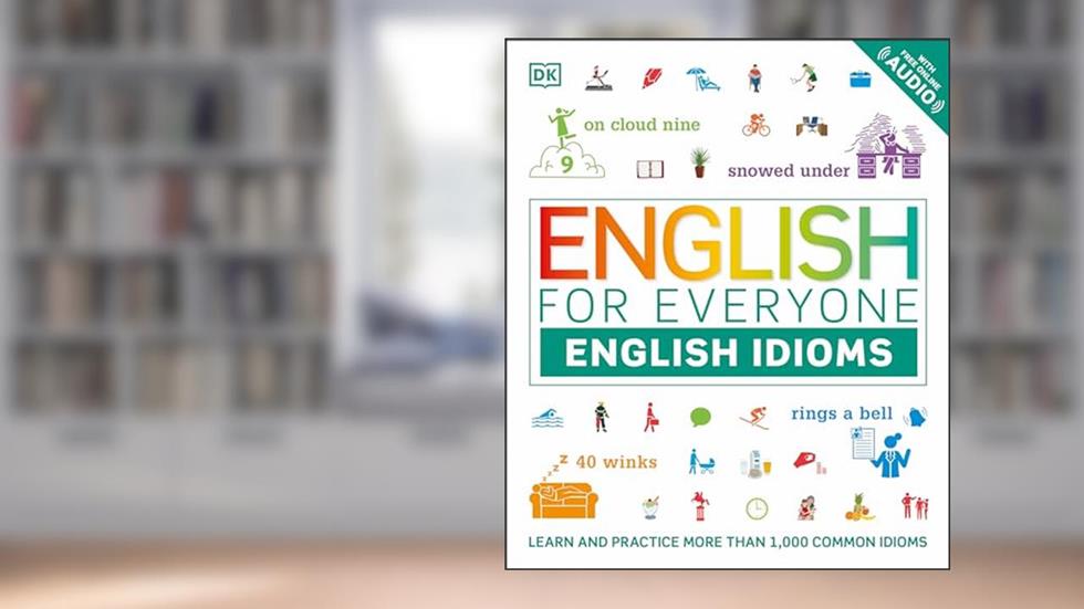English for Everyone: English Idioms: An ESL Book of Over 1,000 English Phrases and Expressions, written by DK