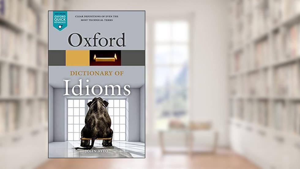 Oxford Dictionary of Idioms (Oxford Quick Reference), written by John Ayto
