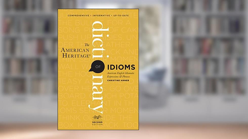 The American Heritage Dictionary Of Idioms, Second Edition, written by Christine Ammer