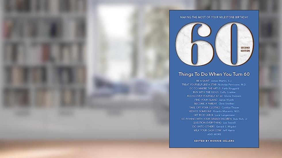 60 Things To Do When You Turn 60, Second Edition - 60 Achievers on How to Make the Most of Your 60th Milestone Birthday (Milestone Series), written by Ronnie Sellers
