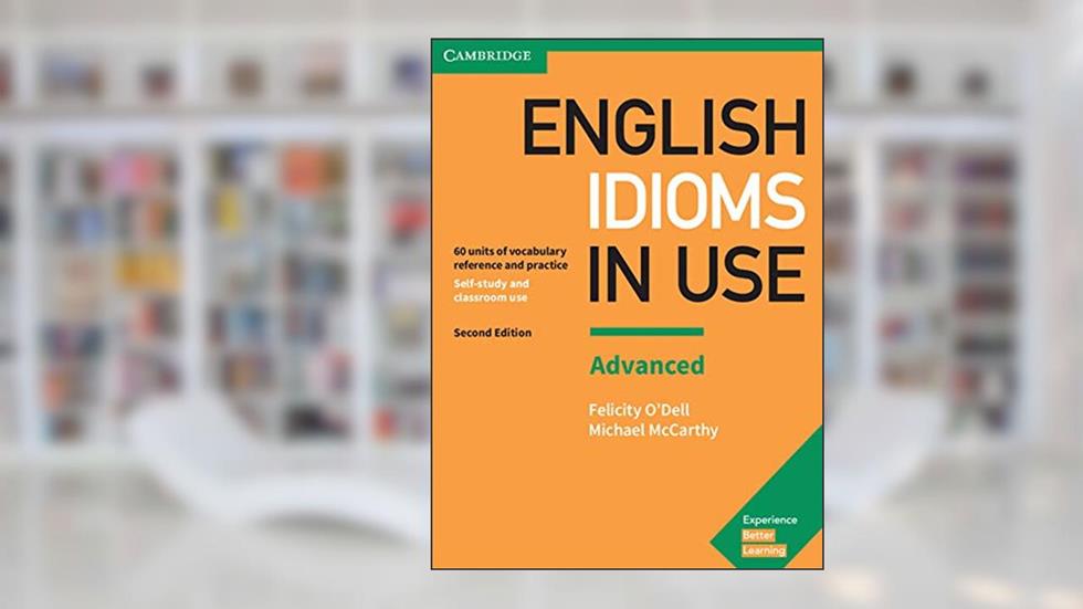 English Idioms in Use Advanced Book with Answers: Vocabulary Reference and Practice (Vocabulary in Use), written by Felicity O'Dell; Michael McCarthy