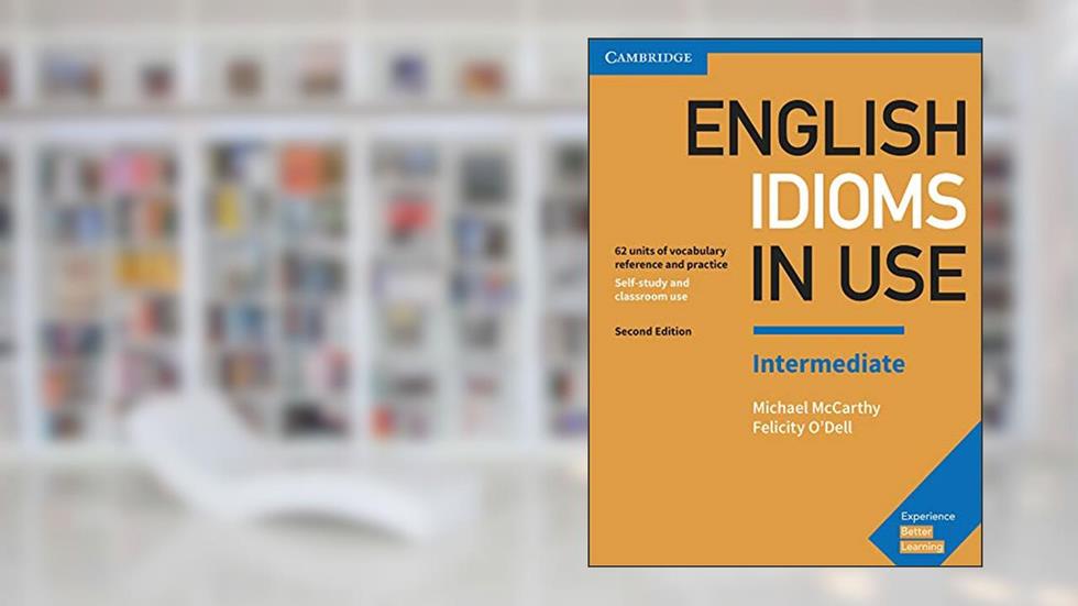 English Idioms in Use Intermediate Book with Answers: Vocabulary Reference and Practice (Vocabulary in Use), written by Michael McCarthy; Felicity O'Dell