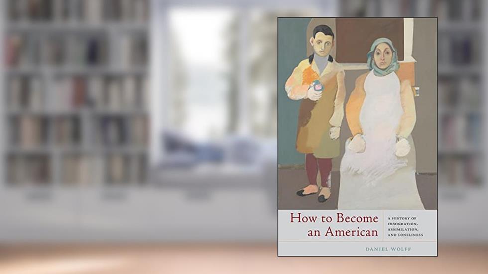 How to Become an American: A History of Immigration, Assimilation, and Loneliness, written by Daniel Wolff