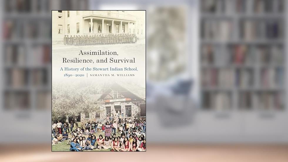 Assimilation, Resilience, and Survival: A History of the Stewart Indian School, 1890-2020 (Indigenous Education), written by Samantha M. Williams
