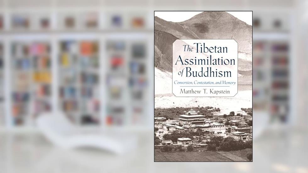 The Tibetan Assimilation of Buddhism: Conversion, Contestation, and Memory, written by Matthew T. Kapstein