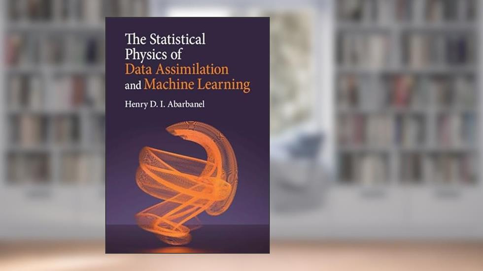 The Statistical Physics of Data Assimilation and Machine Learning, written by Henry D. I. Abarbanel