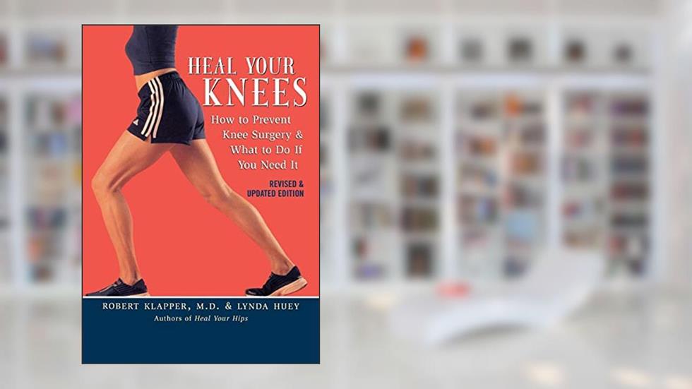 Heal Your Knees: How to Prevent Knee Surgery and What to Do If You Need It, written by Robert L. Klapper; Lynda Huey