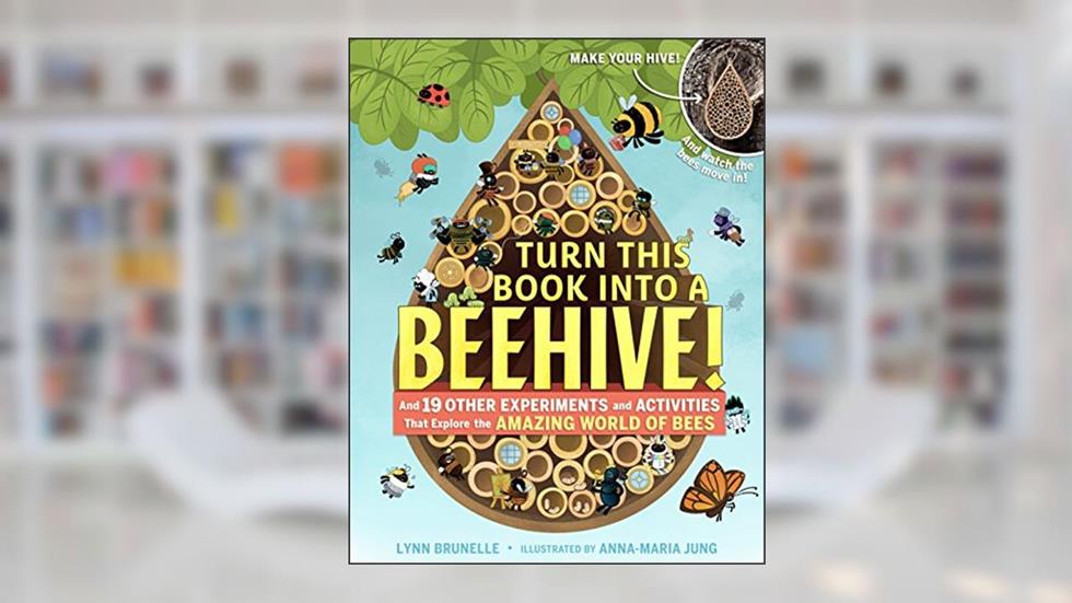 Turn This Book Into a Beehive!: And 19 Other Experiments and Activities That Explore the Amazing World of Bees, written by Lynn Brunelle