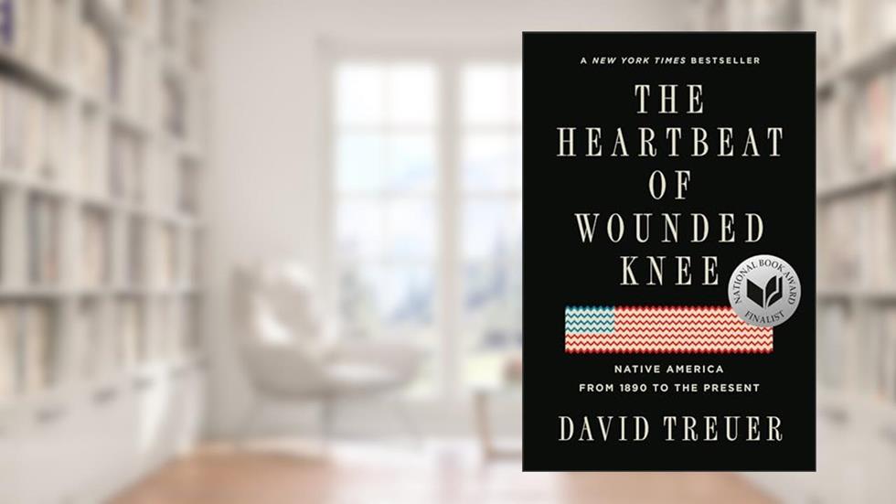 The Heartbeat of Wounded Knee: Native America from 1890 to the Present, written by David Treuer
