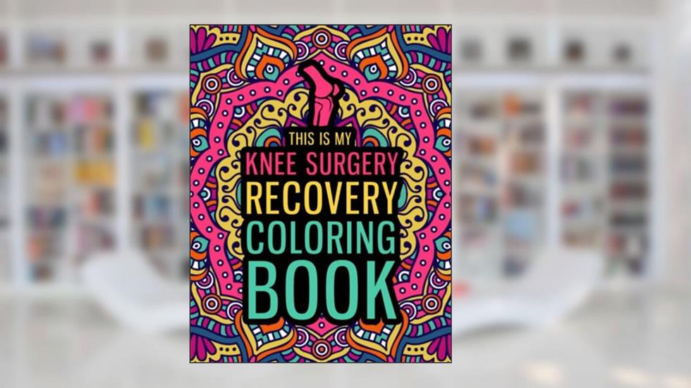 This is my Knee Surgery Recovery Coloring Book: A Hilarious & Relatable Gift for Knee Surgery Patients for Relaxation & Recovery, written by Eenkknee Press