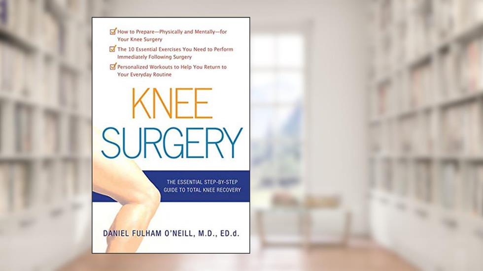 Knee Surgery: The Essential Guide to Total Knee Recovery, written by Daniel Fulham O'Neill