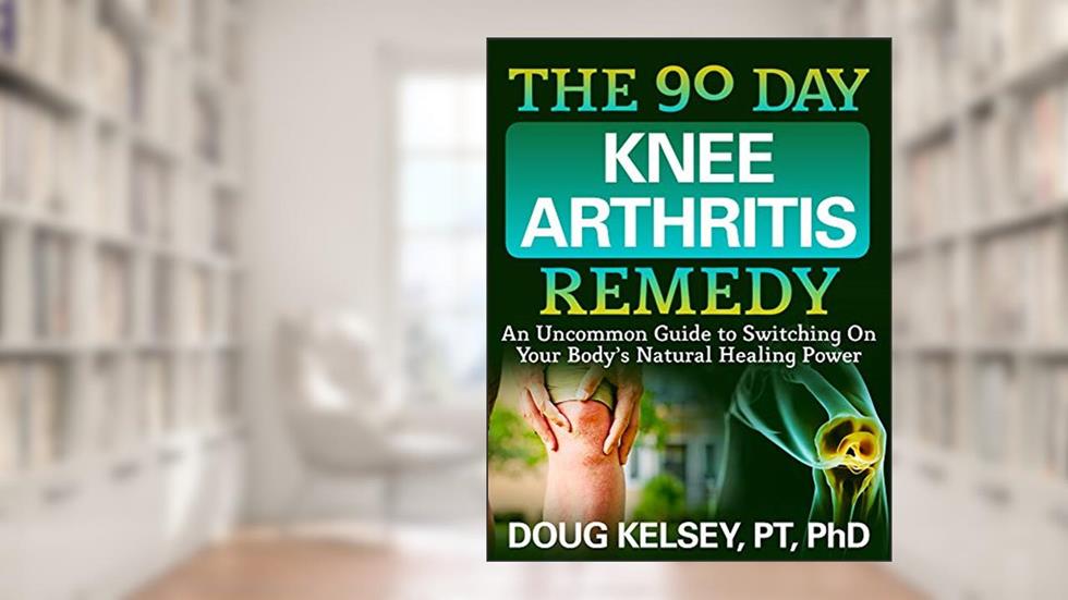 The 90 Day Knee Arthritis Remedy: An Uncommon Guide to Switching On Your Body's Natural Healing Power, written by Doug Kelsey