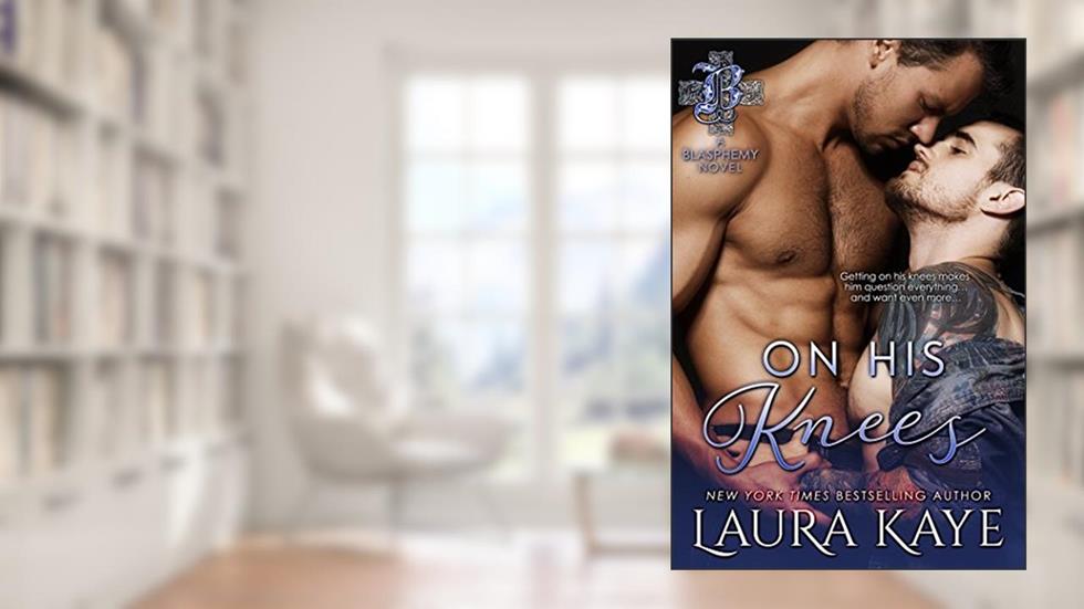 On His Knees (Blasphemy Book 4), written by Laura Kaye