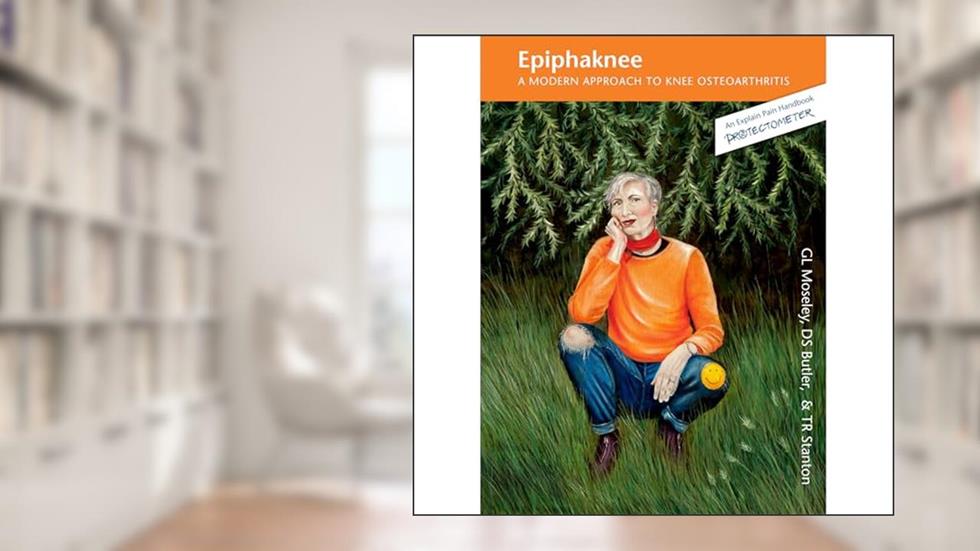 Epiphaknee: A Modern Approach to Knee Osteoarthritis (An Explain Pain Handbook), written by G. Lorimer Moseley; David Butler; Tasha R. Stanton