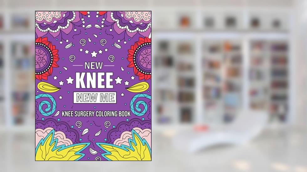 NEW KNEE NEW ME: Funny and Relatable After Knee Replacement Surgery Recovery COLORING BOOK Gift With Stress Relieving Designs, written by Sandesh Bogati Publishing