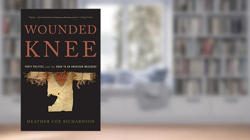 Cover from Wounded Knee: Party Politics and the Road to an American Massacre, written by Heather Cox Richardson