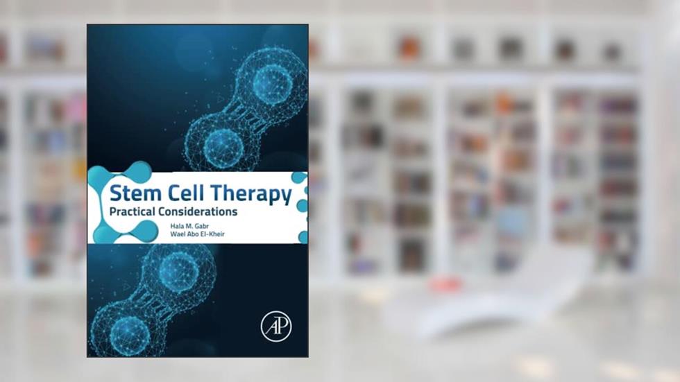 Stem Cell Therapy: Practical Considerations, written by Hala M. Gabr; Wael Abo El-Kheir