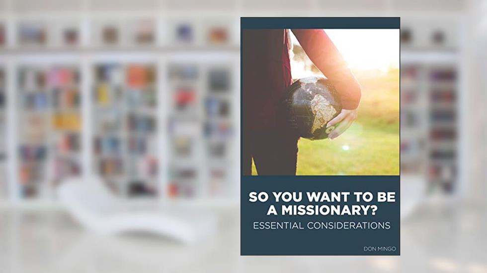 So You Want to Be a Missionary?: Essential Considerations, written by Don Mingo