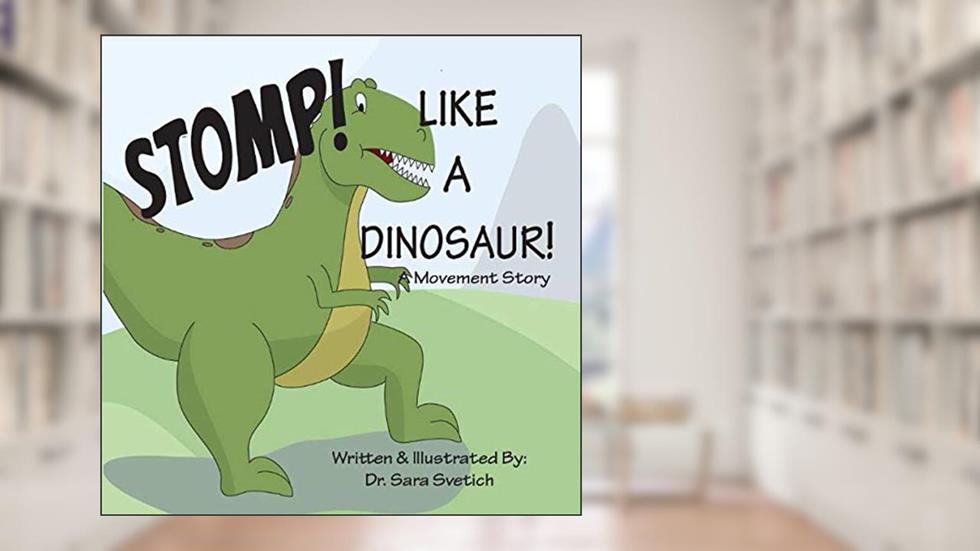 Stomp! Like A Dinosaur!: A Movement Story, written by Sara Svetich