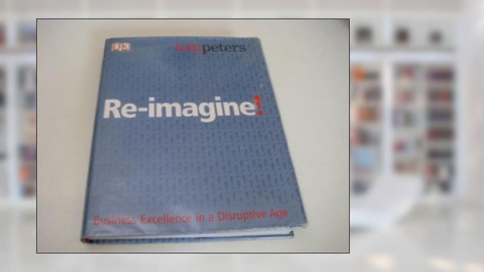Re-Imagine! Business Excellence in a Disruptive Age, written by Tom Peters