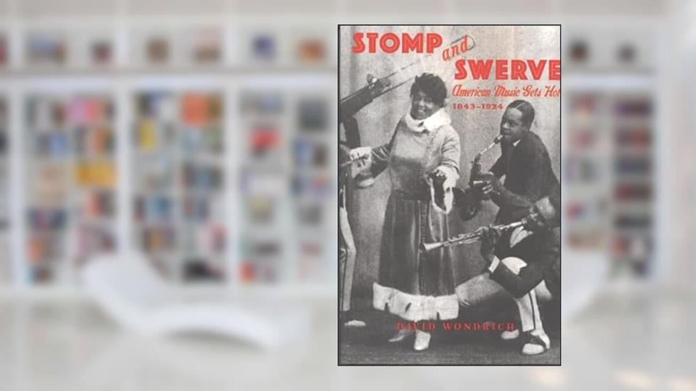 Stomp and Swerve: American Music Gets Hot, 1843-1924, written by David Wondrich
