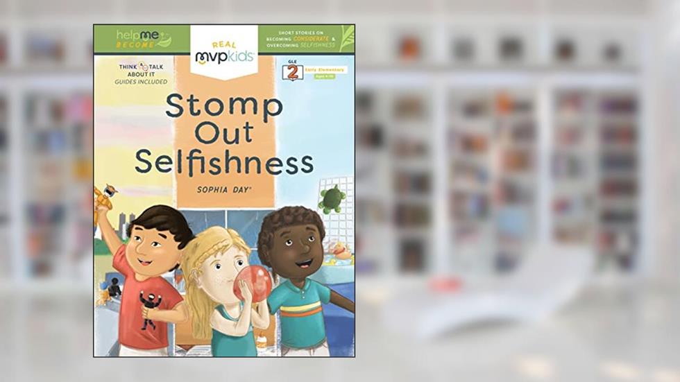 Stomp Out Selfishness: Short Stories on Becoming Considerate & Overcoming Selfishness (Help Me Become, 1), written by Sophia Day; Kayla Pearson