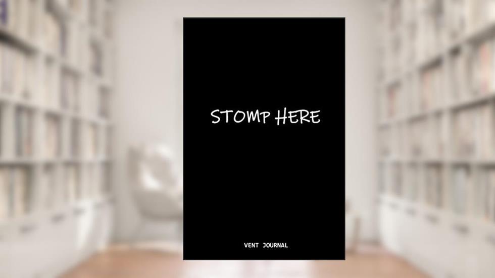 Stomp Here Vent Journal: Rage Page a Journal for the Bad Days, written by Creative Vent Journals