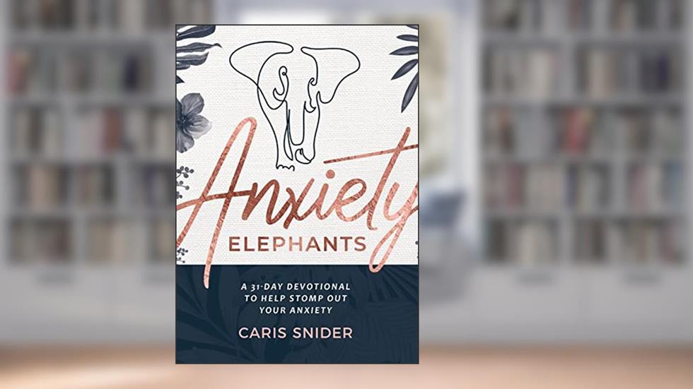 Anxiety Elephants: A 31-Day Devotional To Help Stomp Out Your Anxiety, written by Caris Snider