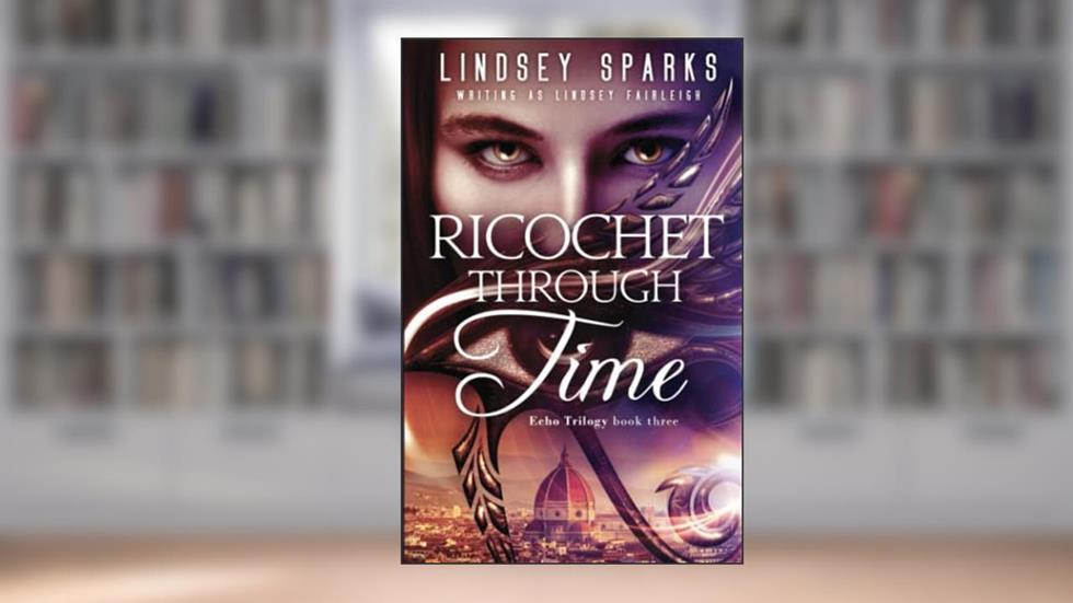 Ricochet Through Time (Echo Trilogy), written by Lindsey Fairleigh; Lindsey Sparks