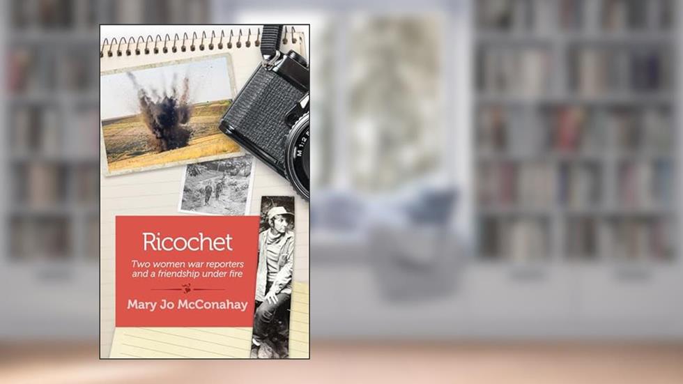 Ricochet: Two war reporters and a friendship under fire, written by Mary Jo McConahay