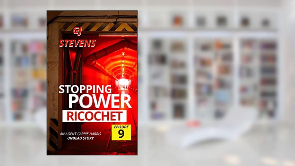 Stopping Power: Ricochet: Episode Nine (Agent Carrie Harris - Stopping Power Book 9), written by GJ Stevens