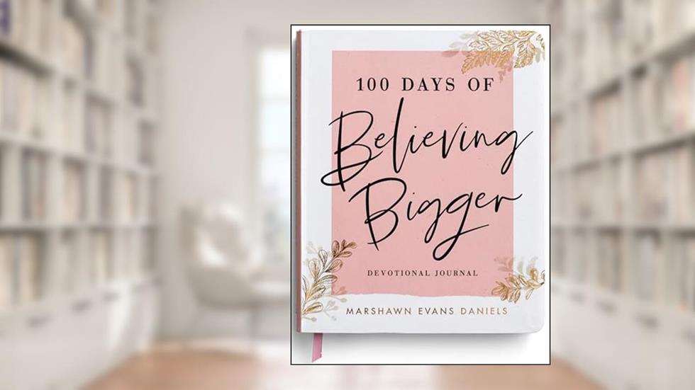 100 Days of Believing Bigger: A Devotional Journal, written by Marshawn Evans Daniels