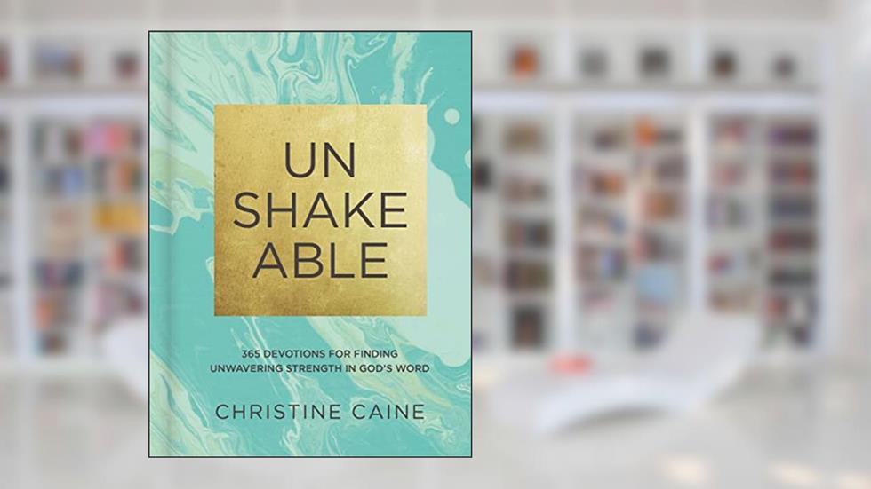Unshakeable: 365 Devotions for Finding Unwavering Strength in God's Word, written by Christine Caine
