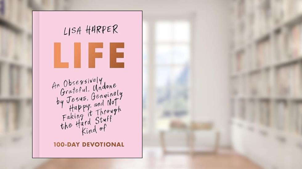 Life: An Obsessively Grateful, Undone by Jesus, Genuinely Happy, and Not Faking it Through the Hard Stuff Kind of 100-Day Devotional, written by Lisa Harper