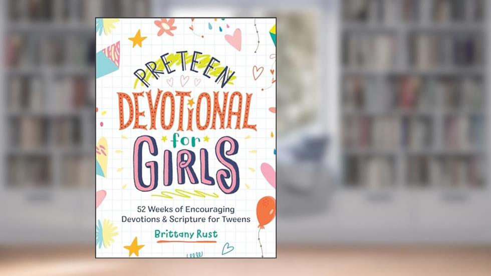 Preteen Devotional for Girls: 52 Weeks of Encouraging Devotions and Scripture for Tweens, written by Brittany Rust