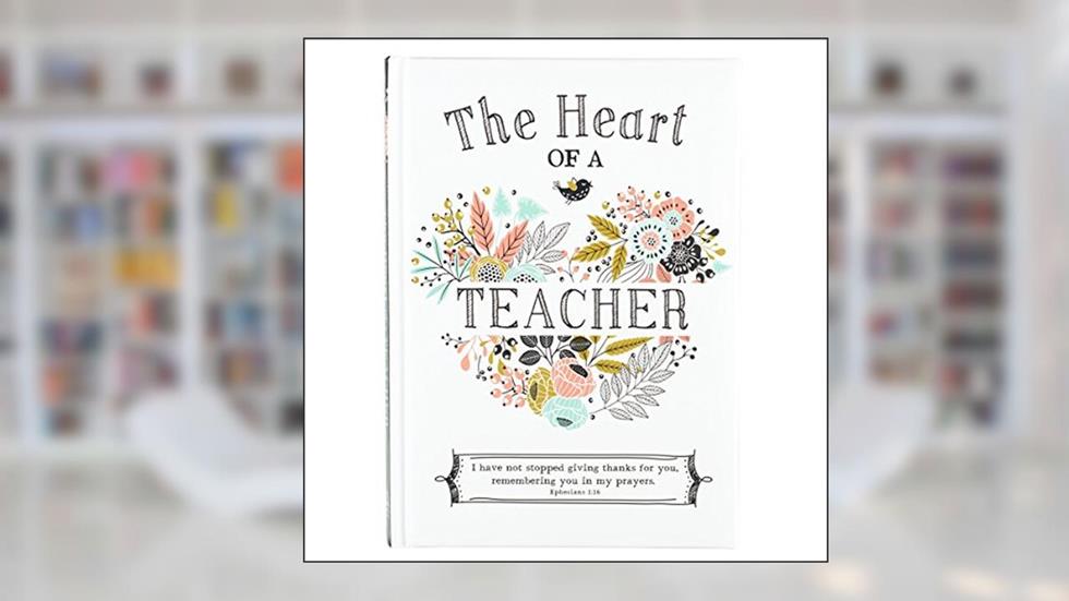 The Heart of a Teacher Gift Book, I Have Not Stopped Giving Thanks for You, Remembering You in My Prayers. - Ephesians 1:16, written by Karla Dornacher