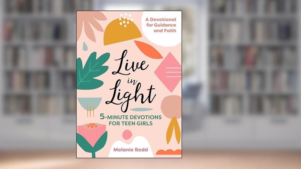 Live in Light: 5-Minute Devotions for Teen Girls (Inspirational Devotional for Teen Girls), written by Melanie M. Redd