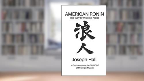 Cover from AMERICAN RONIN: THE WAY OF WALKING ALONE: A Commentary on Miyamoto Musashi's DOKKODO, written by Joseph Hall