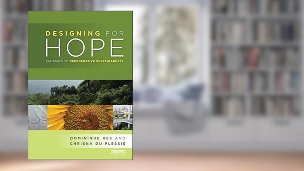 Designing for Hope: Pathways to Regenerative Sustainability, written by Dominique Hes; Chrisna du Plessis