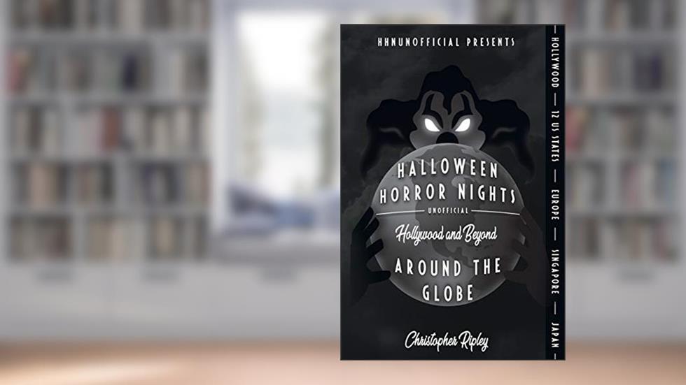 Halloween Horror Nights Unofficial: Around the Globe: Hollywood and Beyond!, written by Christopher Ripley