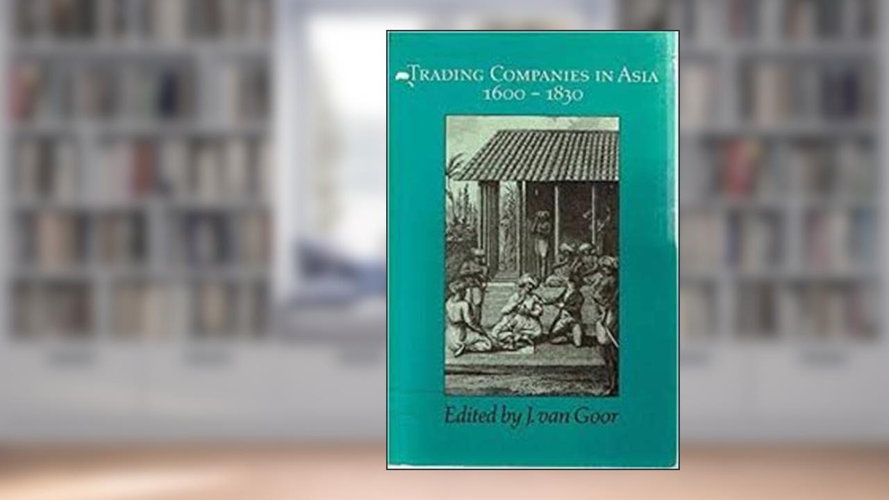 Trading companies in Asia: 1600-1830 (HES studies in colonial and non-European history), written by J. VAN GOOR